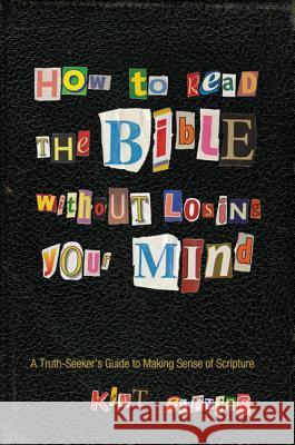 How to Read the Bible Without Losing Your Mind: A Truth-Seeker's Guide to Making Sense of Scripture Kent Blevins Glen Stassen 9781625640659