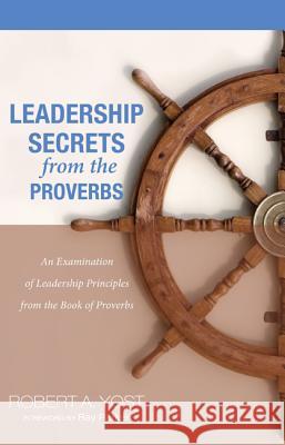 Leadership Secrets from the Proverbs Robert A. Yost Ray Parker 9781625640697