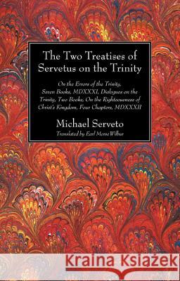 The Two Treatises of Servetus on the Trinity Michael Serveto Earl Morse Wilbur 9781625640819 Wipf & Stock Publishers
