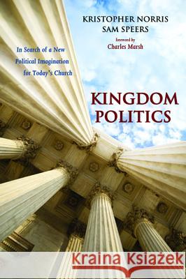 Kingdom Politics Kristopher Norris Sam Speers Charles Marsh 9781625641052 Cascade Books