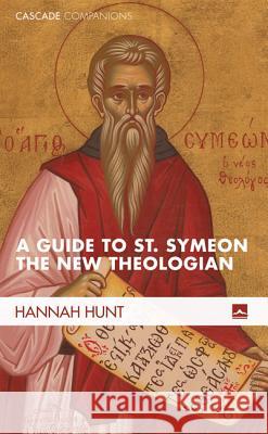 A Guide to St. Symeon the New Theologian Hannah Hunt 9781625641168 Cascade Books