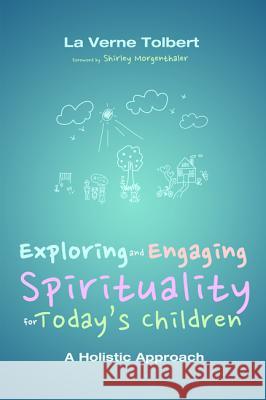 Exploring and Engaging Spirituality for Today's Children La Verne Tolbert Shirley Morgenthaler 9781625641229 Wipf & Stock Publishers