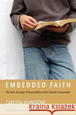 Embedded Faith: The Faith Journeys of Young Adults Within Church Communities Johnstone, Carlton 9781625641236