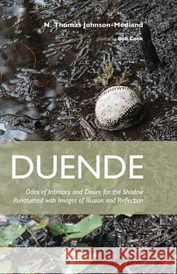 Duende: Odes of Intimacy and Desire for the Shadow Punctuated with Images of Illusion and Reflection N. Thomas Johnson-Medland Bob Cook 9781625641434 Resource Publications (OR)