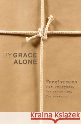 By Grace Alone: Forgiveness for Everyone, for Everything, for Evermore J. Harold Ellens Virginia Ingram 9781625641489