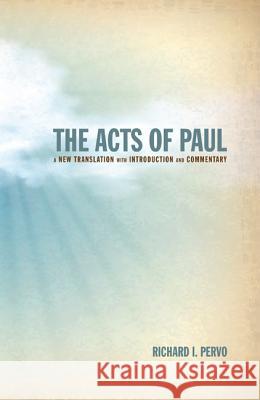 The Acts of Paul: A New Translation with Introduction and Commentary Richard I. Pervo 9781625641717