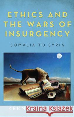 Ethics and the Wars of Insurgency: Somalia to Syria Vaux, Kenneth L. 9781625641830
