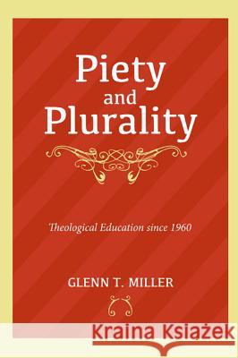 Piety and Plurality: Theological Education Since 1960 Glenn T. Miller 9781625641847 Cascade Books
