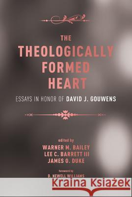 The Theologically Formed Heart: Essays in Honor of David J. Gouwens Bailey, Warner M. 9781625641915