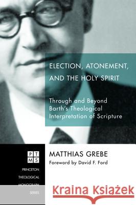 Election, Atonement, and the Holy Spirit Matthias Grebe David F. Ford 9781625642042 Pickwick Publications