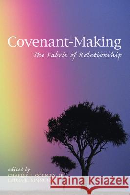 Covenant-Making: The Fabric of Relationship Charles J., JR Conniry Laura K. Simmons Leonard Sweet 9781625642240 Pickwick Publications