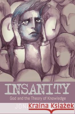 Insanity: God and the Theory of Knowledge Jonah Haddad 9781625642295 Wipf & Stock Publishers