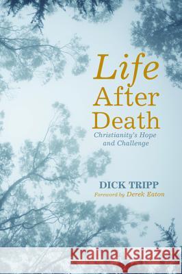 Life After Death Dick Tripp Derek Eaton 9781625642431 Wipf & Stock Publishers