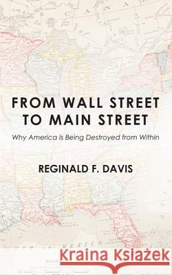 From Wall Street to Main Street: Why America Is Being Destroyed from Within Reginald F. Davis 9781625642448 Resource Publications (CA)