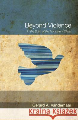 Beyond Violence Gerard Vanderhaar 9781625642745 Wipf & Stock Publishers