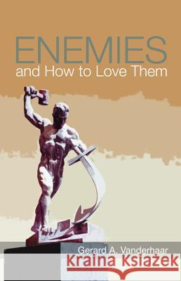 Enemies and How to Love Them Gerard Vanderhaar 9781625642752 Wipf & Stock Publishers