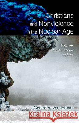 Christians and Nonviolence in the Nuclear Age Gerard Vanderhaar Carrol T. Dozier 9781625642769 Wipf & Stock Publishers