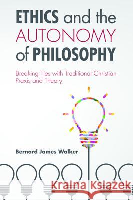 Ethics and the Autonomy of Philosophy Bernard James Walker 9781625643643