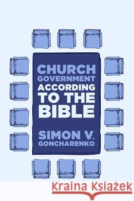 Church Government According to the Bible Simon V. Goncharenko Gene A. Getz Wayne Barber 9781625643681