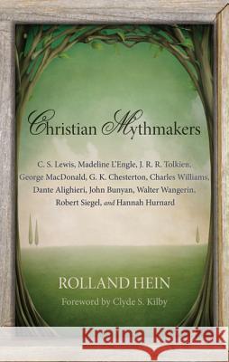 Christian Mythmakers: C. S. Lewis, Madeline L'Engle, J. R. R. Tolkien, George MacDonald, G. K. Chesterton, Charles Williams, Dante Alighieri Hein, Rolland 9781625643841 Wipf & Stock Publishers