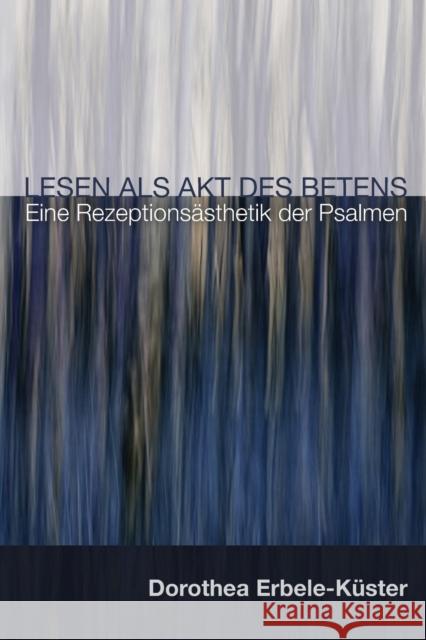 Lesen ALS Akt Des Betens: Eine Rezeptionsästhitik Der Psalmen Erbele-Kuster, Dorothea 9781625643889