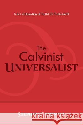 The Calvinist Universalist: Is Evil a Distortion of Truth? or Truth Itself? Stephen Campana 9781625644053 Resource Publications (OR)