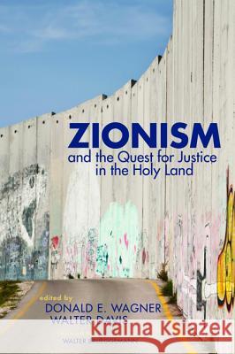 Zionism and the Quest for Justice in the Holy Land Donald E. Wagner Walter T. Davis Walter Brueggemann 9781625644060 Pickwick Publications