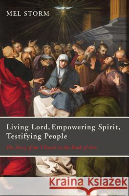Living Lord, Empowering Spirit, Testifying People Mel Storm 9781625644077 Wipf & Stock Publishers