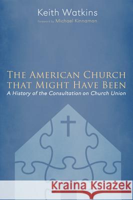 The American Church that Might Have Been Keith Watkins Michael Kinnamon 9781625644312 Pickwick Publications