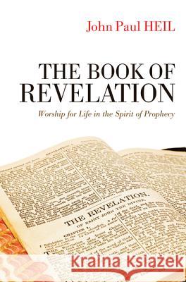 The Book of Revelation: Worship for Life in the Spirit of Prophecy John Paul Heil 9781625644442 Cascade Books