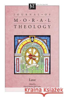 Journal of Moral Theology, Volume 1, Number 2: Love David M. McCarthy Joshua P. Hochschild 9781625644510 Pickwick Publications