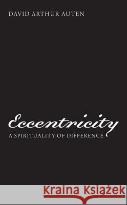 Eccentricity: A Spirituality of Difference Auten, David Arthur 9781625644565 Cascade Books