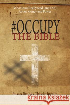 #Occupy the Bible: What Jesus Really Said (and Did) about Money and Power Thistlethwaite, Susan Brooks 9781625644725 Wipf & Stock Publishers