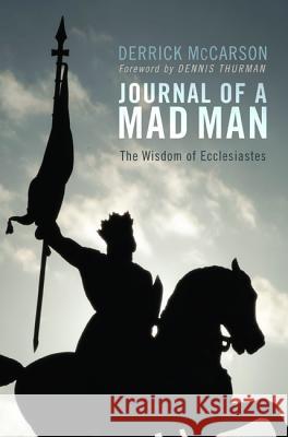 Journal of a Mad Man: The Wisdom of Ecclesiastes Derrick McCarson Dennis Thurman 9781625644756 Resource Publications (OR)