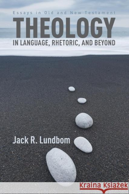 Theology in Language, Rhetoric, and Beyond: Essays in Old and New Testament Jack R. Lundbom 9781625644800 Cascade Books