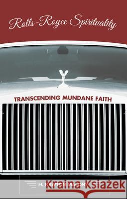 Rolls-Royce Spirituality: Transcending Mundane Faith H. Newton Malony 9781625644831 Resource Publications (OR)