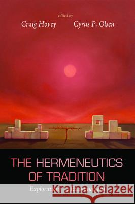 The Hermeneutics of Tradition Craig Hovey Cyrus P. Olsen 9781625644985