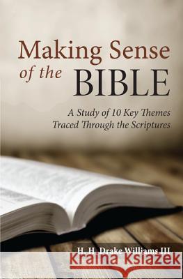 Making Sense of the Bible: A Study of 10 Key Themes Traced Through the Scriptures H. H. Drake, III Williams 9781625645012 Wipf & Stock Publishers