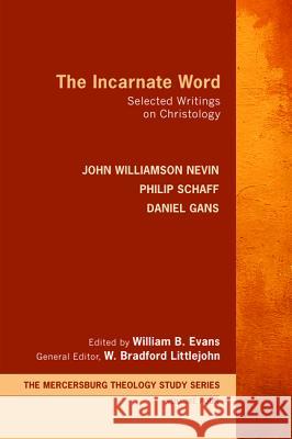 The Incarnate Word John Williamson Nevin Philip Schaff Daniel Gans 9781625645227