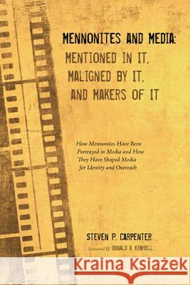 Mennonites and Media: Mentioned in It, Maligned by It, and Makers of It Carpenter, Steven P. 9781625645258 Wipf & Stock Publishers