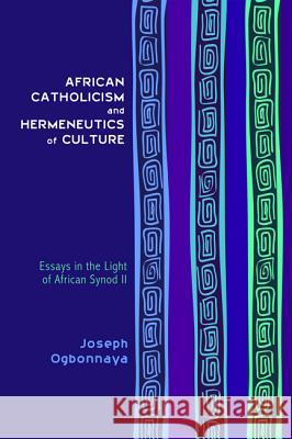 African Catholicism and Hermeneutics of Culture Joseph Ogbonnaya 9781625645371
