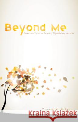 Beyond Me: Poems about Spirit in Scripture, Psychotherapy, and Life Carroll E. Arkema Donald R. Ferrell 9781625645388 Resource Publications (OR)