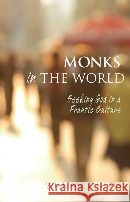 Monks in the World: Seeking God in a Frantic Culture William Thiele 9781625645401