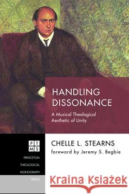 Handling Dissonance Chelle L. Stearns Jeremy S. Begbie 9781625645463 Pickwick Publications