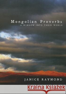 Mongolian Proverbs: A Window Into Their World Janice Raymond 9781625646293