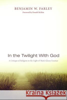 In the Twilight with God Benjamin W. Farley Donald McKim 9781625646316