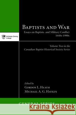 Baptists and War Gordon L. Heath Michael A. G. Haykin 9781625646743