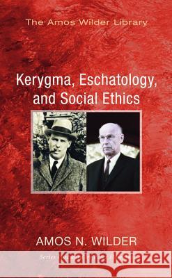 Kerygma, Eschatology, and Social Ethics (Stapled Booklet) Wilder, Amos N. 9781625647245