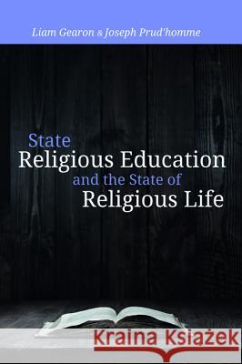 State Religious Education and the State of Religious Life Liam Gearon Joseph Prud'homme 9781625647269 Pickwick Publications