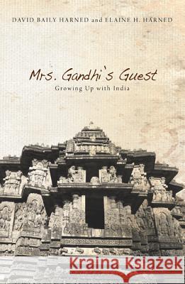 Mrs. Gandhi's Guest: Growing Up with India David Baily Harned Elaine H. Harned 9781625647337